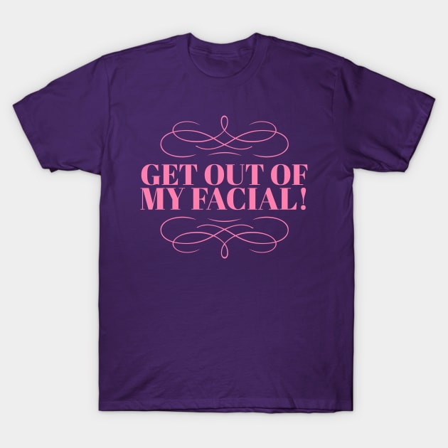 Get Out Of My Facial T-Shirt by JasonLloyd